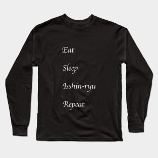 Eat, Sleep, Isshin-ryu, Repeat (White Font) Long Sleeve T-Shirt